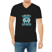 I Don't Need Therapy I Just Need My Game Controller Gaming 1 V-neck Tee | Artistshot