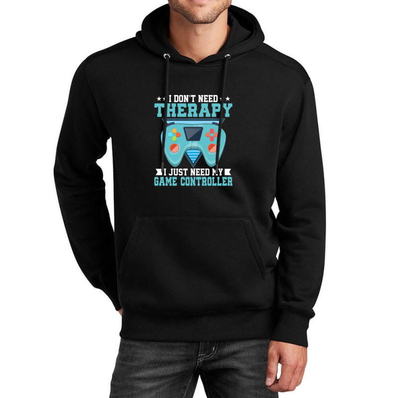 I Don't Need Therapy I Just Need My Game Controller Gaming 1 Unisex Hoodie by TerryRichard | Artistshot