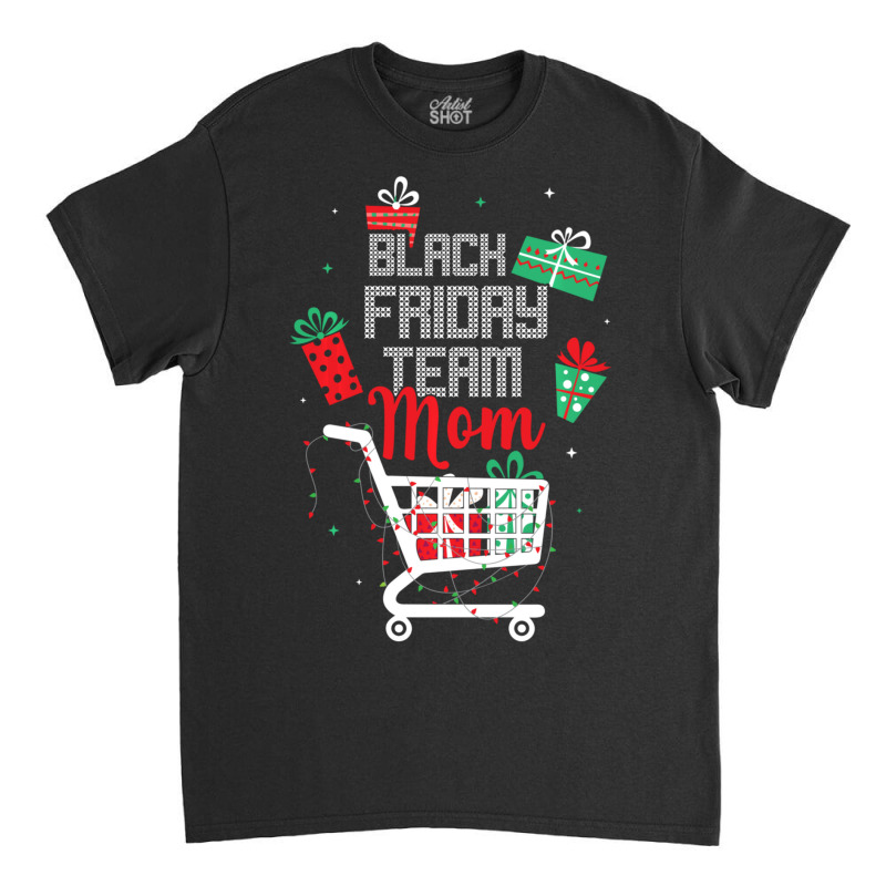 Black Friday Team Mom Shopping Matching Family Christmas Classic T-shirt by behindcedar22 | Artistshot