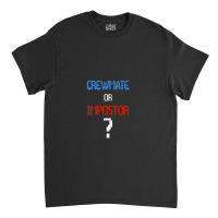 Crewmate Or Impostor Classic T-shirt | Artistshot