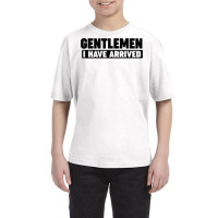 Gentlemen, I Have Arrived T Shirt Youth Tee | Artistshot