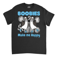 Boobies Make Me Happy Funny Blue Footed Booby Water Sea Bird T Shirt Classic T-shirt | Artistshot