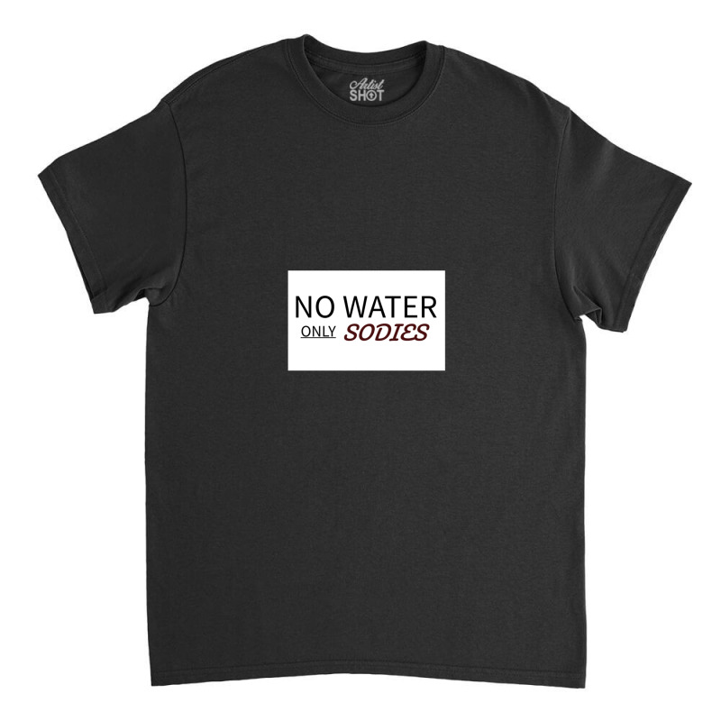 No Water Classic T-shirt | Artistshot