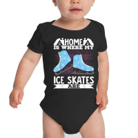 Figure Skater Home Is Where My Ice Skates Are Dancing T Shirt Baby Bodysuit | Artistshot