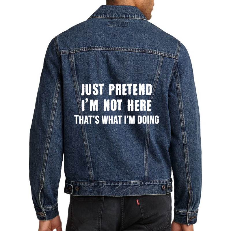 Just Pretend I'm Not Here That's What I'm Doing Men Denim Jacket | Artistshot