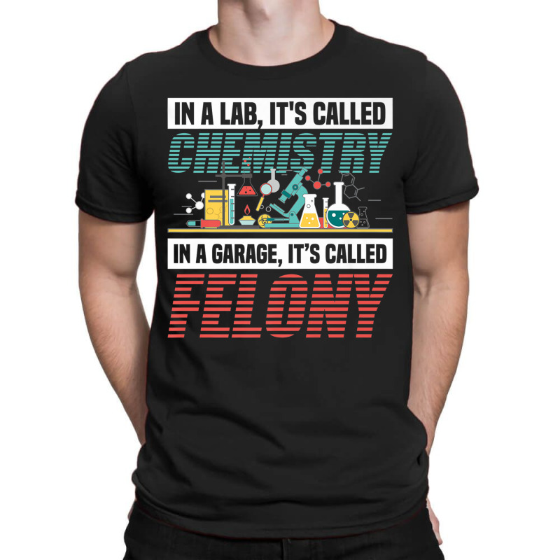 In A Lab It's Called Chemistry In Garage It's Called Felony Premium T T-shirt | Artistshot