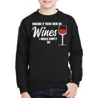 Imagine If There Were No Wines Winemaker Wine T Shirt Youth Sweatshirt | Artistshot