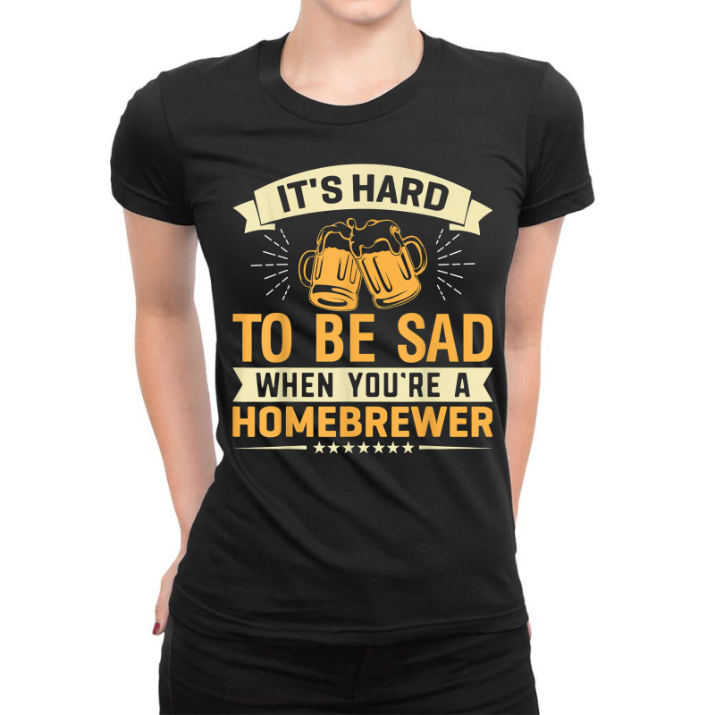 It's Hard To Be Sad When You're A Homebrewer T Shirt Ladies Fitted T-Shirt by cm-arts | Artistshot