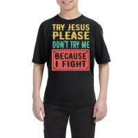 Try Jesus Please Don't Try Me Because I Fight Sarcastic Gift Youth Tee | Artistshot