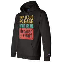 Try Jesus Please Don't Try Me Because I Fight Sarcastic Gift Champion Hoodie | Artistshot