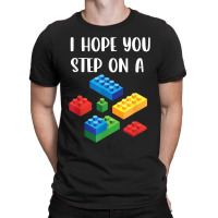 I Hope You Step On A Blocks Bricks Play Toys Building Toy T-shirt | Artistshot