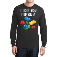 I Hope You Step On A Blocks Bricks Play Toys Building Toy Long Sleeve Shirts | Artistshot