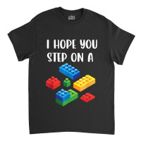 I Hope You Step On A Blocks Bricks Play Toys Building Toy Classic T-shirt | Artistshot