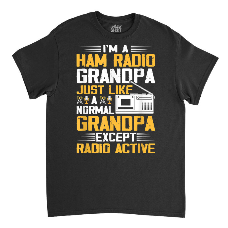 I'm A Ham Radio Grandpa Funny Amateur Radio Operator T Shirt Classic T-shirt by cm-arts | Artistshot