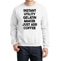 Instant Utility Gelatin Maker Just Add Coffee T Shirt Crewneck Sweatshirt | Artistshot