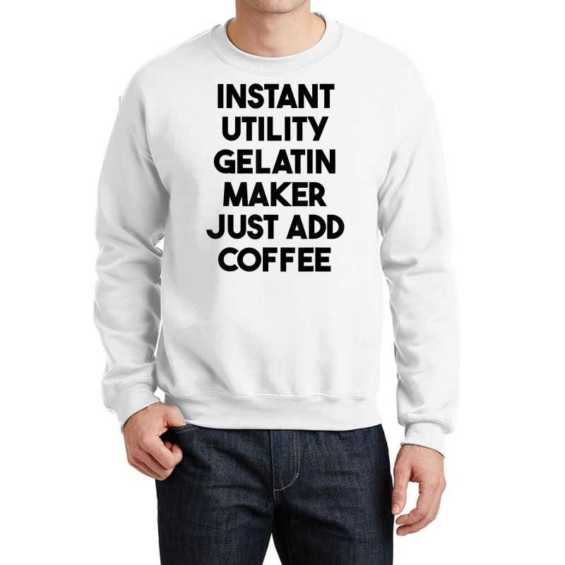 Instant Utility Gelatin Maker Just Add Coffee T Shirt Crewneck Sweatshirt | Artistshot