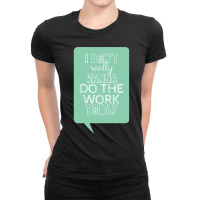 I Don_t Really Wanna Do The Work Today Ladies Fitted T-shirt | Artistshot