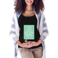 I Don_t Really Wanna Do The Work Today Maternity Scoop Neck T-shirt | Artistshot