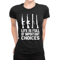 Life Is Full Of Important Choices Gun Rights Quote Ladies Fitted T-shirt | Artistshot