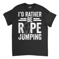 I'd Rather Be Rope Jumping Jump Skipping Hobby Long Sleeve T Shirt Classic T-shirt | Artistshot