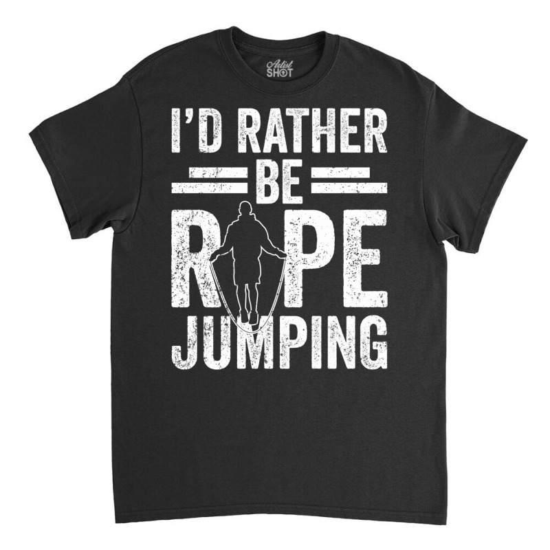 I'd Rather Be Rope Jumping Jump Skipping Hobby Long Sleeve T Shirt Classic T-shirt | Artistshot