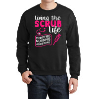 Living The Scrubs Life Certified Nursing Assistant Cna Crewneck Sweatshirt | Artistshot