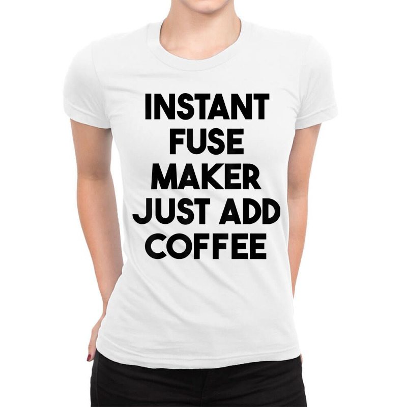 Instant Fuse Maker Just Add Coffee T Shirt Ladies Fitted T-Shirt by cm-arts | Artistshot