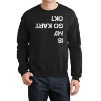 Is My Go Kart Ok Funny Gokart Crewneck Sweatshirt | Artistshot