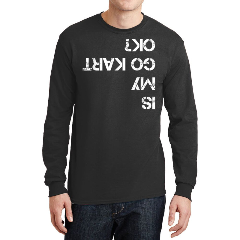 Is My Go Kart Ok Funny Gokart Long Sleeve Shirts by StaceyKerry | Artistshot