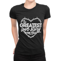 The Greatest Love Story Ever Told Ladies Fitted T-shirt | Artistshot