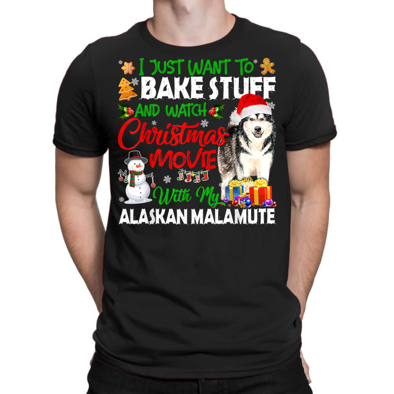 I Just Want To Bake Stuff & Christmas Movie Alaskan Malamute T Shirt T-shirt | Artistshot