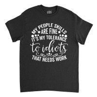 My People Skills Are Fine It's My Tolerance To Idiots Classic T-shirt | Artistshot