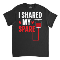 I Shared My Spare Blood Donation Awareness Phlebotomist T Shirt Classic T-shirt | Artistshot