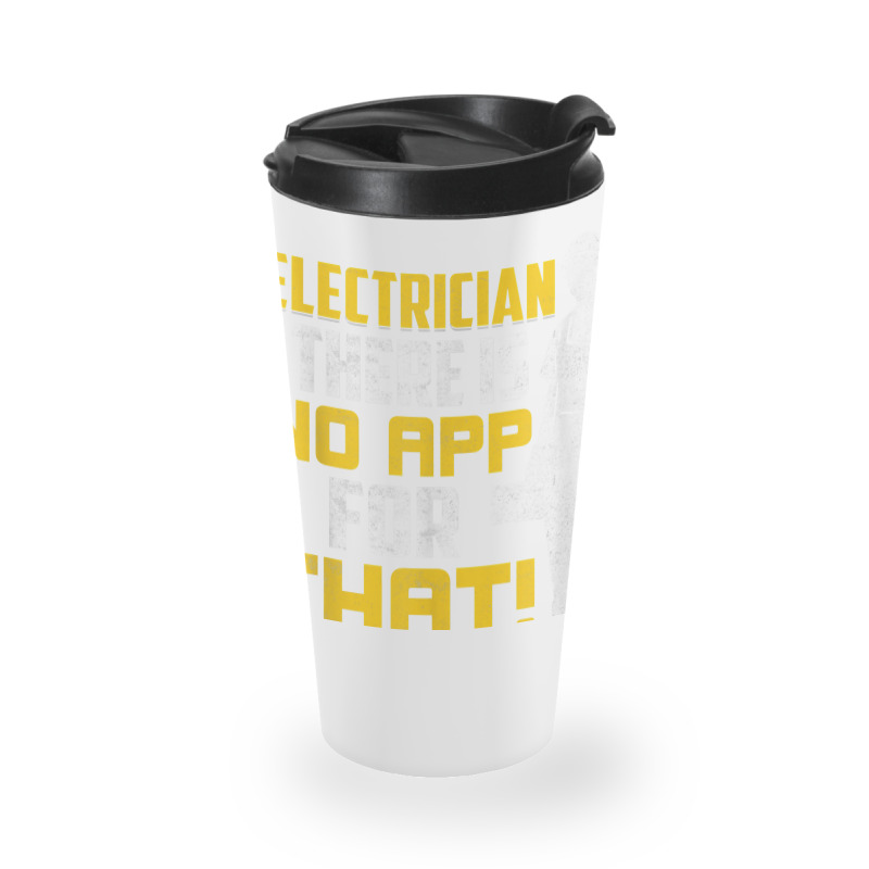 Electrician There Is No App For That! Electrical Profession Travel Mug by JACQUELINEMARIASMITH | Artistshot