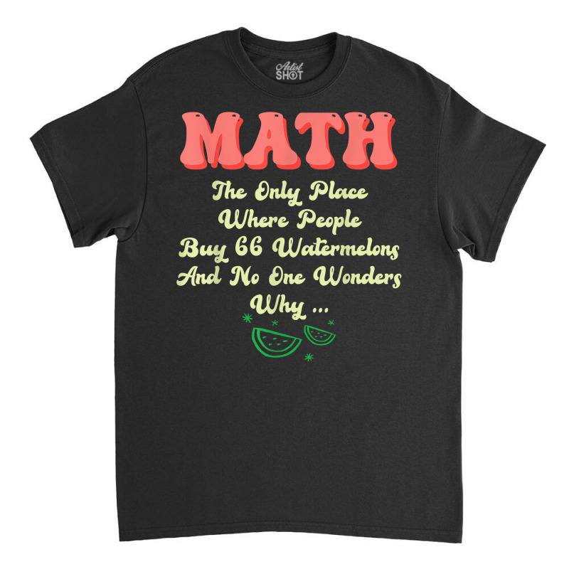 Math And Watermelons Mathematics Calculation Numbers T Shirt Classic T-shirt by cm-arts | Artistshot