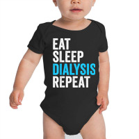 Eat Sleep Dialyze Repeat Nephrology Dialysis Nurse Nursing T Shirt Baby Bodysuit | Artistshot