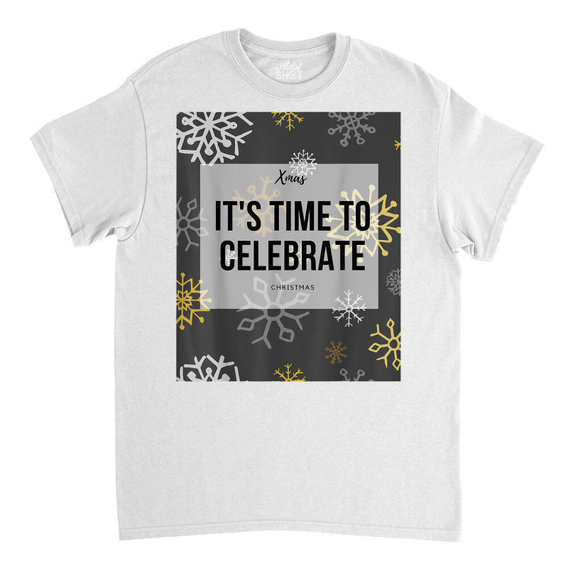 Merry Christmas   Xmas Edition   Time To Celebrate 1 T Shirt Classic T-shirt by cm-arts | Artistshot