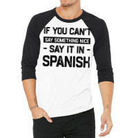 If You Can't Say Nice Say It In Spanish Funny Panamanian T Shirt 3/4 Sleeve Shirt | Artistshot