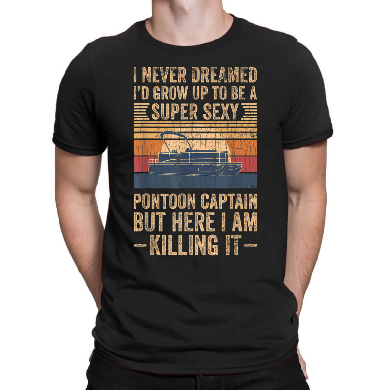 I Never Dreamed I D Grow Up To Be Pontoon Captain Gift T-shirt | Artistshot