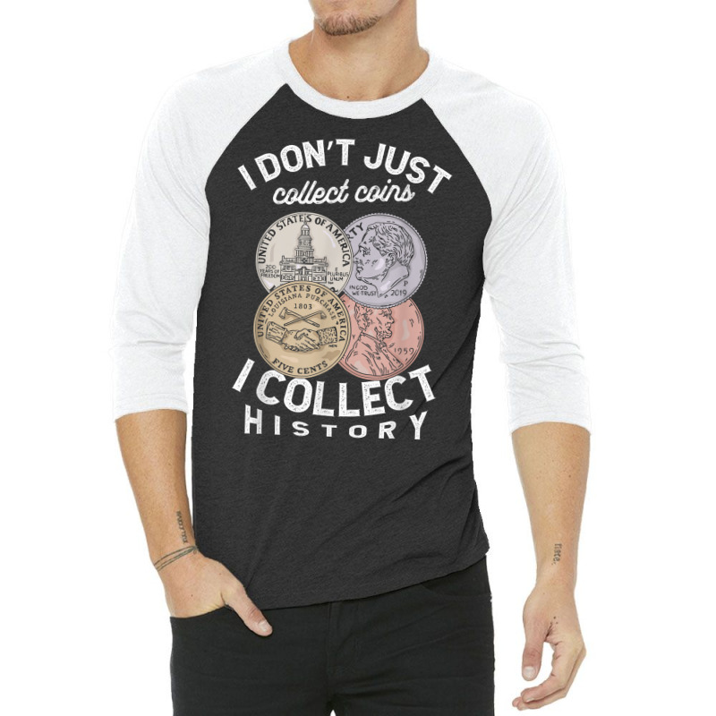 I Don't Just Collect Coins I Collect History Numismatist T Shirt 3/4 Sleeve Shirt by cm-arts | Artistshot