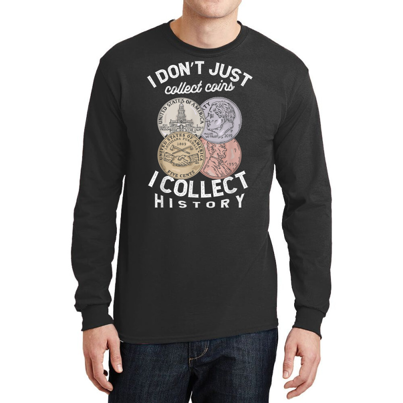 I Don't Just Collect Coins I Collect History Numismatist T Shirt Long Sleeve Shirts by cm-arts | Artistshot