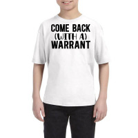 Mens Come Back With A Warrant, Joke, Funny, Sarcastic T Shirt Youth Tee | Artistshot