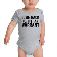 Mens Come Back With A Warrant, Joke, Funny, Sarcastic T Shirt Baby Bodysuit | Artistshot