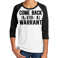 Mens Come Back With A Warrant, Joke, Funny, Sarcastic T Shirt Youth 3/4 Sleeve | Artistshot