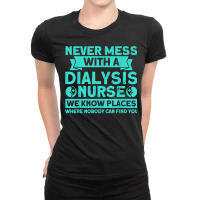 Never Mess With A Dialysis Nurse Nurses Dialysis Nurse T Shirt Ladies Fitted T-shirt | Artistshot