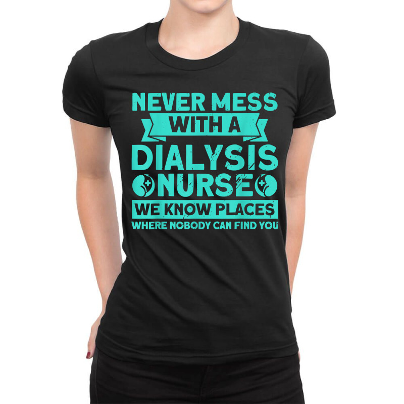 Never Mess With A Dialysis Nurse Nurses Dialysis Nurse T Shirt Ladies Fitted T-Shirt by cm-arts | Artistshot