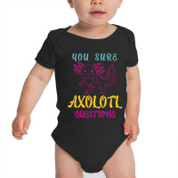 You Sure Axolotlquestions Pun, Funny Axolotl, And Cute Axolotl.-zaieh Baby Bodysuit | Artistshot