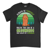 Always Be Yourself Groundhog Day Woodchuck Marmot Premium T Shirt Classic T-shirt | Artistshot