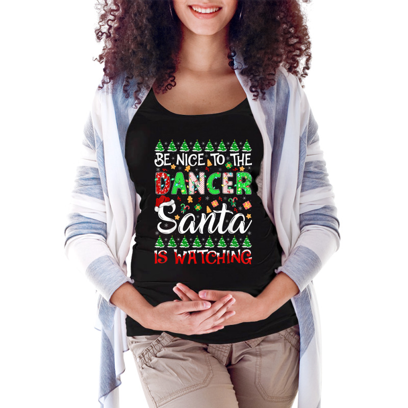 Be Nice To The Dancer Santa Is Watching Dancer Christmas Maternity Scoop Neck T-shirt by Stunner | Artistshot