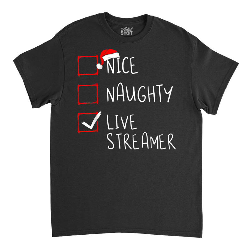 Nice Naughty Live Streamer Christmas List Xmas Gamer Classic T-shirt by Uniform | Artistshot